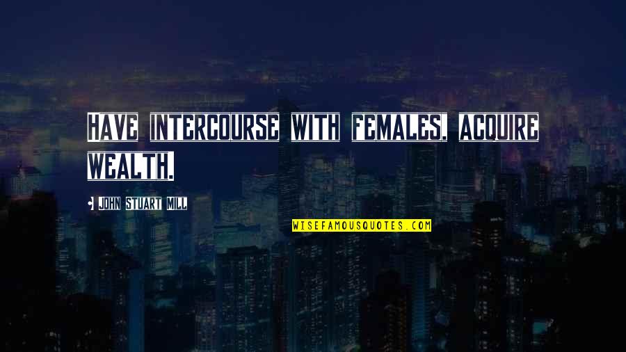 Fandt Trading Quotes By John Stuart Mill: Have intercourse with females, acquire wealth.