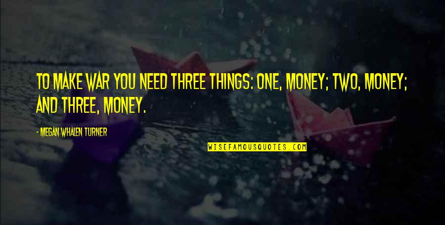 Fandt Trading Quotes By Megan Whalen Turner: To make war you need three things: one, Fandt Trading Quotes By Megan Whalen Turner: To make war you need three things: one,