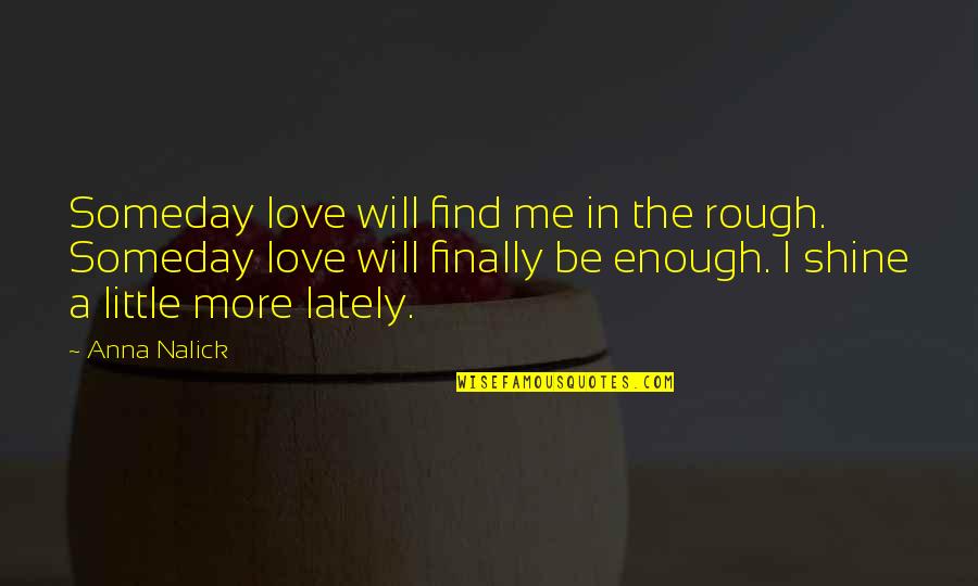 Fanduel's Quotes By Anna Nalick: Someday love will find me in the rough.