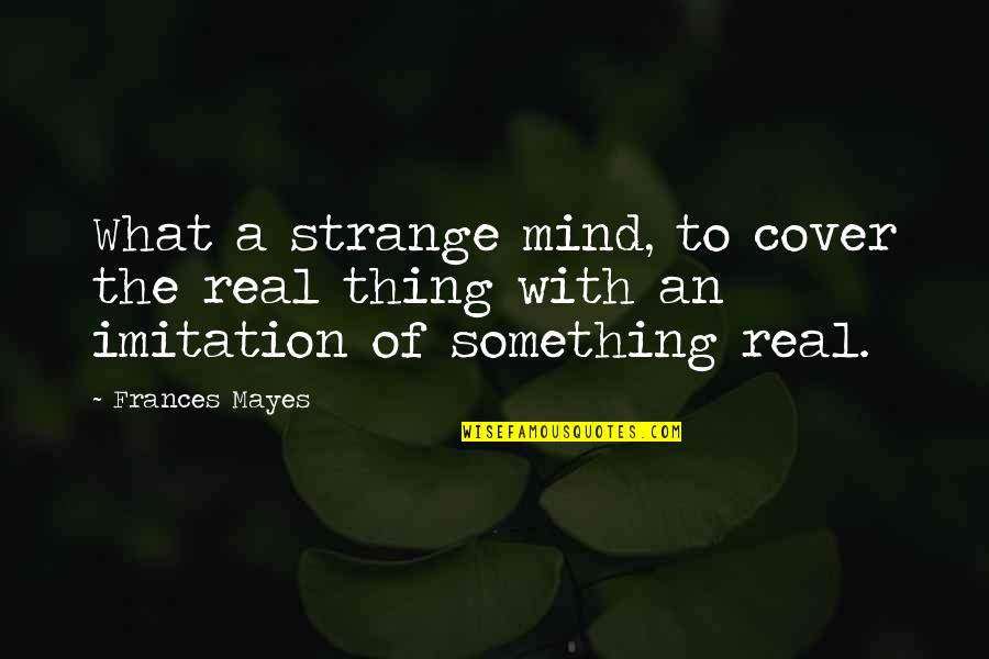 Fandy Christian Quotes By Frances Mayes: What a strange mind, to cover the real