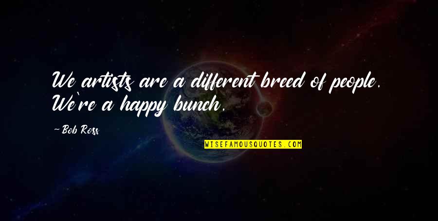 Fandy Fan Quotes By Bob Ross: We artists are a different breed of people.