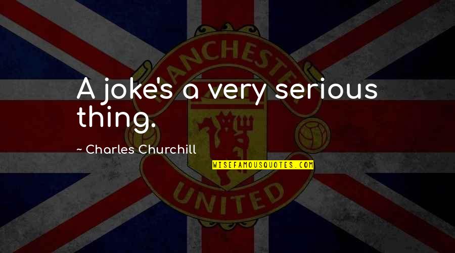 Fandy Fan Quotes By Charles Churchill: A joke's a very serious thing.