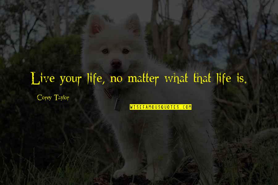 Fandy Fan Quotes By Corey Taylor: Live your life, no matter what that life
