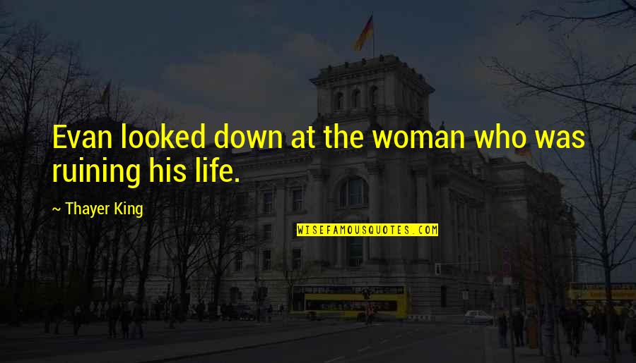 Fandy Fan Quotes By Thayer King: Evan looked down at the woman who was