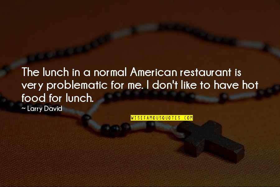 Fanegas Medida Quotes By Larry David: The lunch in a normal American restaurant is Fanegas Medida Quotes By Larry David: The lunch in a normal American restaurant is