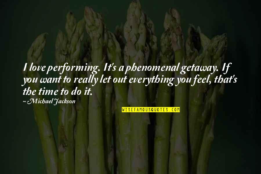 Fanegas Medida Quotes By Michael Jackson: I love performing. It's a phenomenal getaway. If Fanegas Medida Quotes By Michael Jackson: I love performing. It's a phenomenal getaway. If