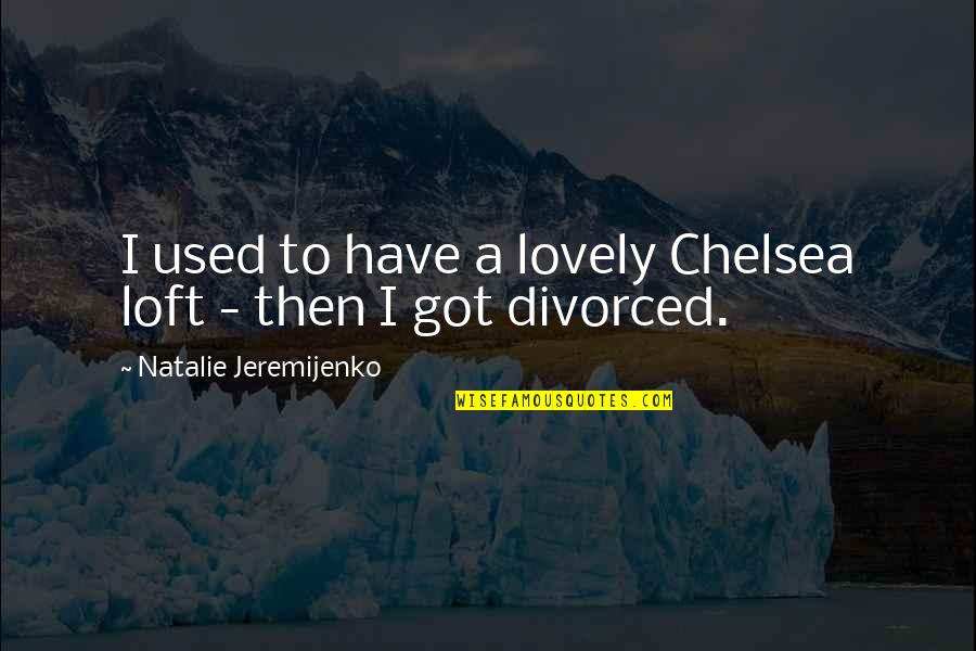 Fanegas Medida Quotes By Natalie Jeremijenko: I used to have a lovely Chelsea loft Fanegas Medida Quotes By Natalie Jeremijenko: I used to have a lovely Chelsea loft