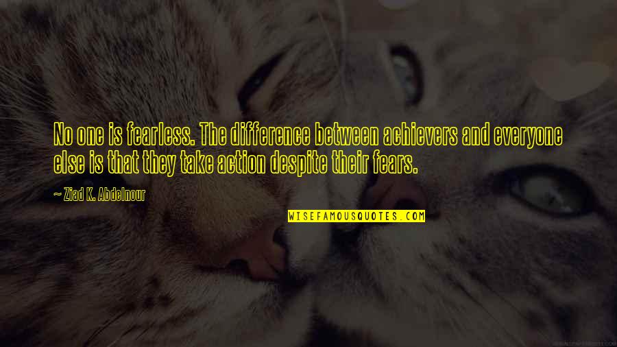 Fanegas Quotes By Ziad K. Abdelnour: No one is fearless. The difference between achievers