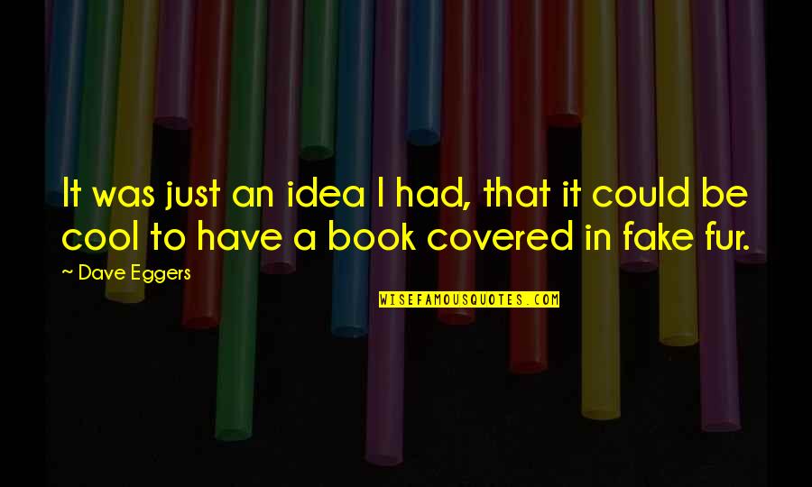Fanegon Quotes By Dave Eggers: It was just an idea I had, that