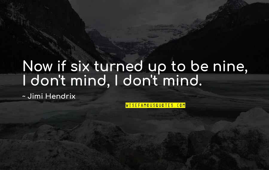 Fanella E Quotes By Jimi Hendrix: Now if six turned up to be nine, Fanella E Quotes By Jimi Hendrix: Now if six turned up to be nine,