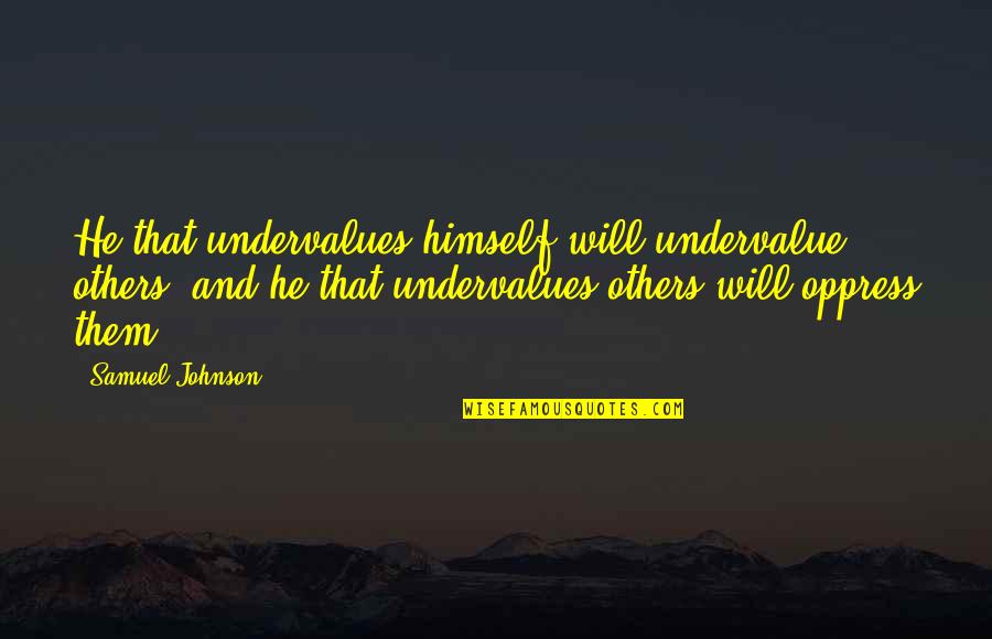 Fanene Leifi Quotes By Samuel Johnson: He that undervalues himself will undervalue others, and Fanene Leifi Quotes By Samuel Johnson: He that undervalues himself will undervalue others, and