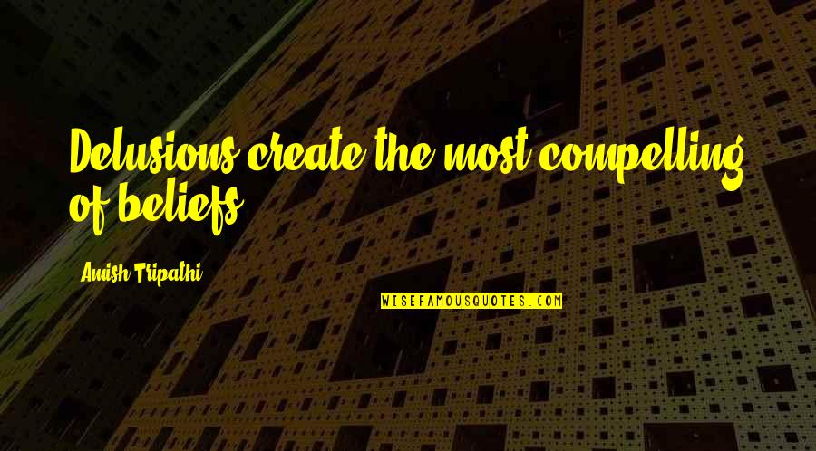 Fanette Jeanselme Quotes By Amish Tripathi: Delusions create the most compelling of beliefs. Fanette Jeanselme Quotes By Amish Tripathi: Delusions create the most compelling of beliefs.