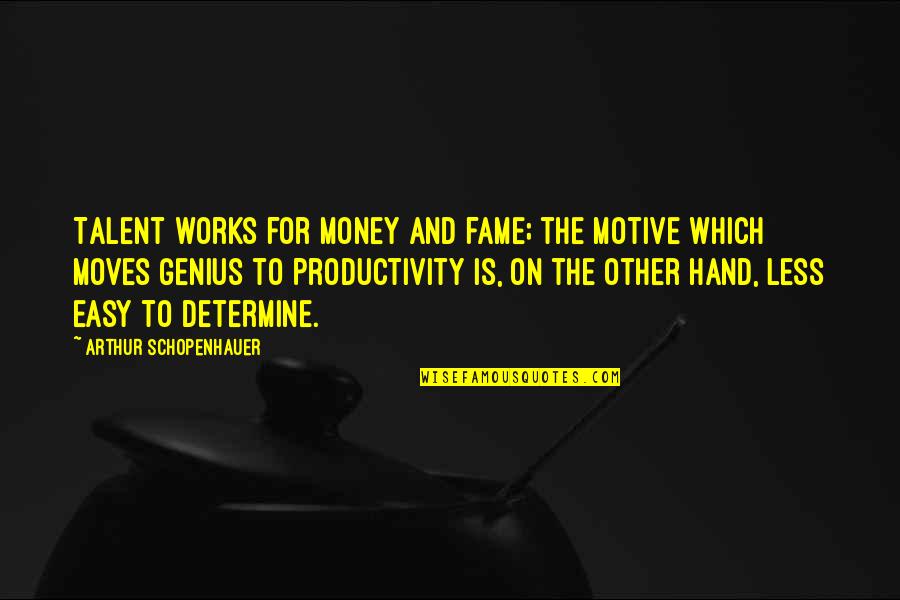 Fanette Jeanselme Quotes By Arthur Schopenhauer: Talent works for money and fame; the motive Fanette Jeanselme Quotes By Arthur Schopenhauer: Talent works for money and fame; the motive