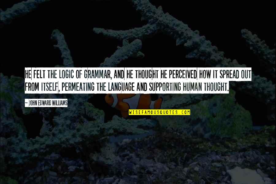 Fanette Jeanselme Quotes By John Edward Williams: He felt the logic of grammar, and he Fanette Jeanselme Quotes By John Edward Williams: He felt the logic of grammar, and he