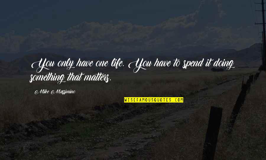 Fanette Mellier Quotes By Mike Massimino: You only have one life. You have to