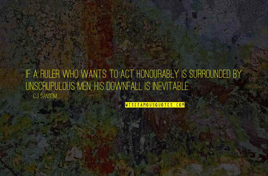 Fanetti Elemlista Quotes By C.J. Sansom: If a ruler who wants to act honourably