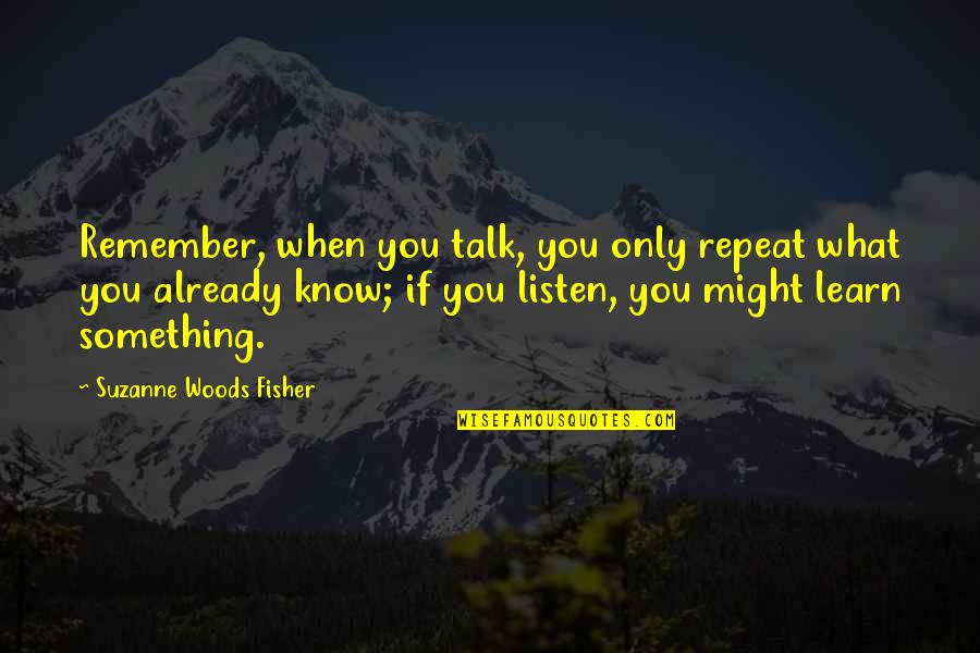 Fanfan Donuts Quotes By Suzanne Woods Fisher: Remember, when you talk, you only repeat what Fanfan Donuts Quotes By Suzanne Woods Fisher: Remember, when you talk, you only repeat what