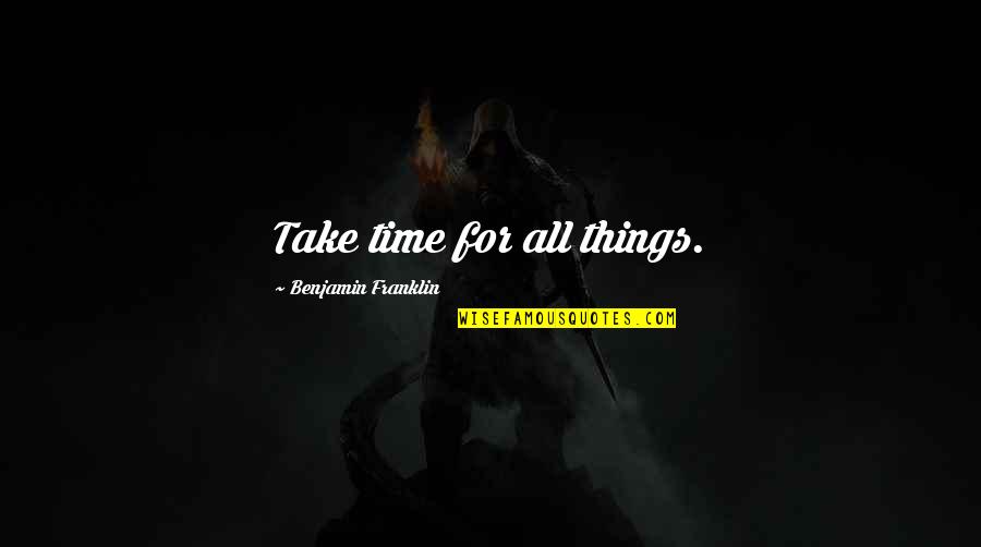 Fanfares Youtube Quotes By Benjamin Franklin: Take time for all things.