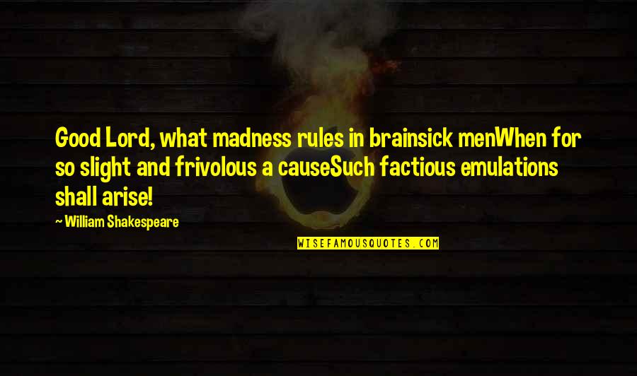 Fanfic Love Quotes By William Shakespeare: Good Lord, what madness rules in brainsick menWhen