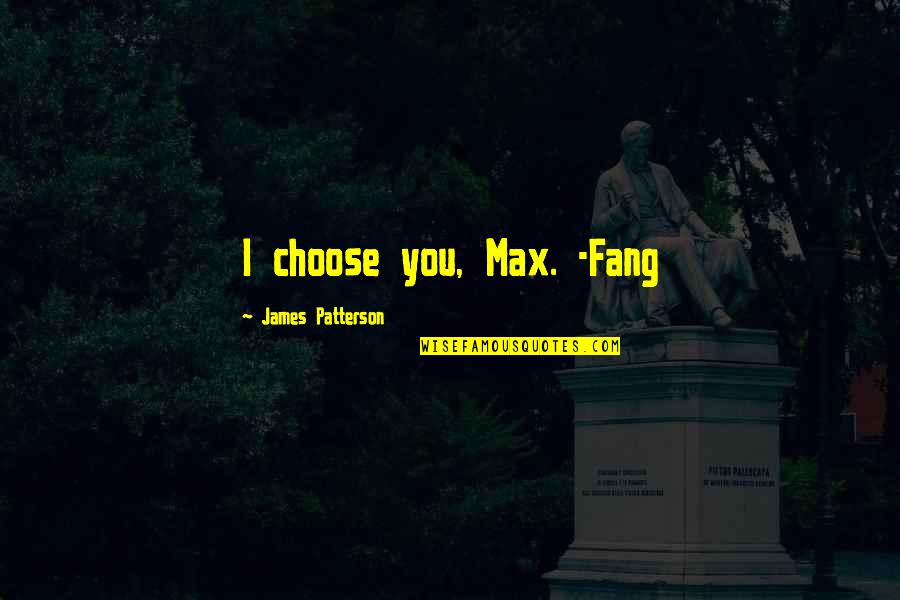 Fang James Patterson Quotes By James Patterson: I choose you, Max. -Fang