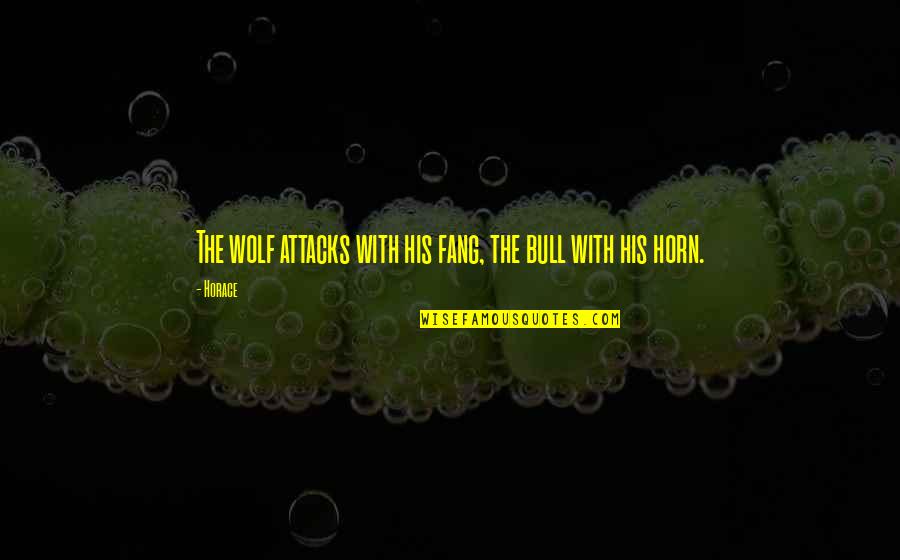 Fang Quotes By Horace: The wolf attacks with his fang, the bull