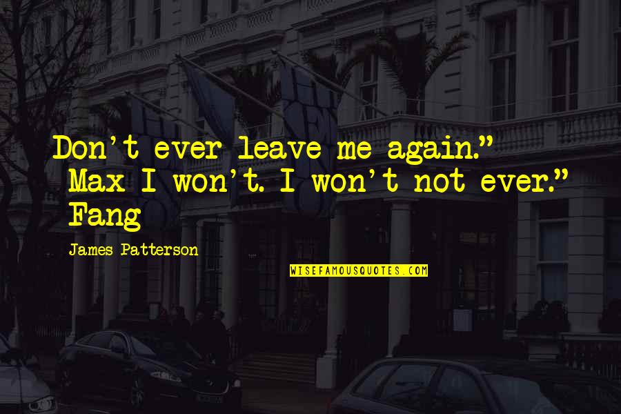 Fang Quotes By James Patterson: Don't ever leave me again." -Max I won't.