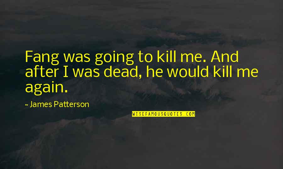 Fang Quotes By James Patterson: Fang was going to kill me. And after