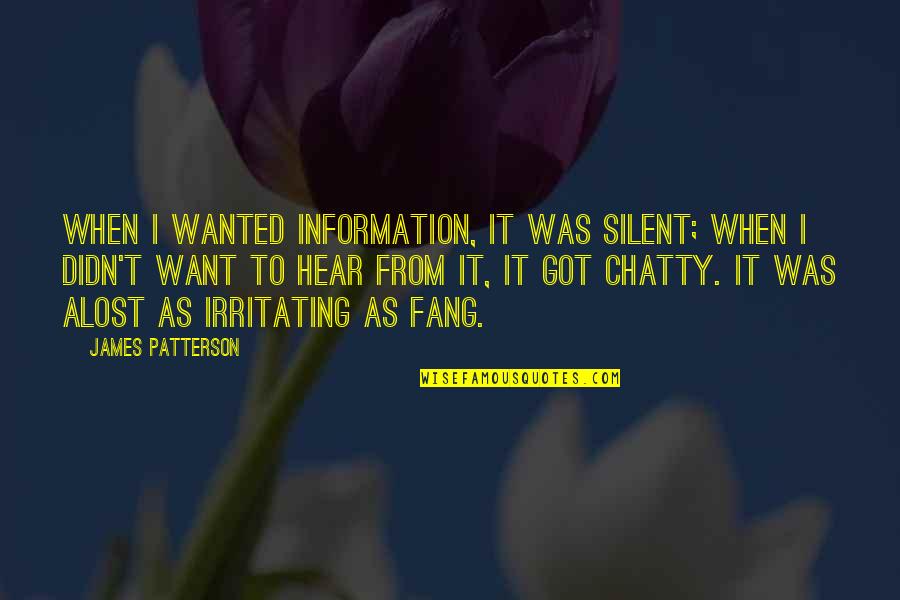 Fang Quotes By James Patterson: When I wanted information, it was silent; when