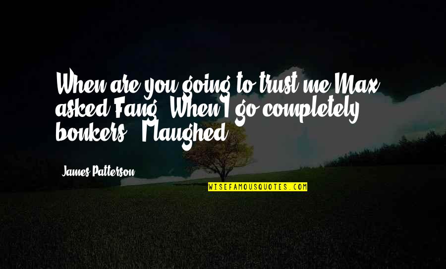 Fang Quotes By James Patterson: When are you going to trust me Max?"