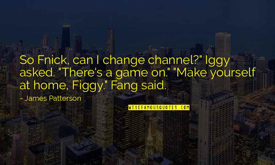 Fang Quotes By James Patterson: So Fnick, can I change channel?" Iggy asked.