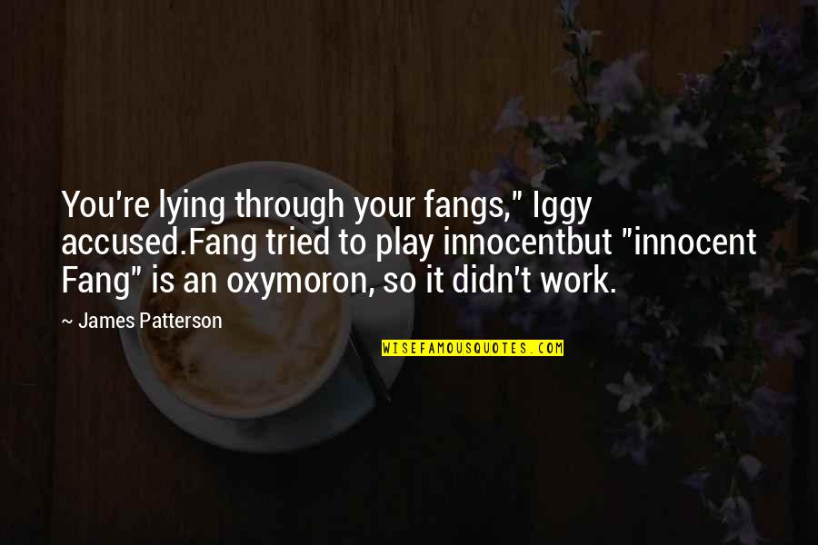 Fang Quotes By James Patterson: You're lying through your fangs," Iggy accused.Fang tried