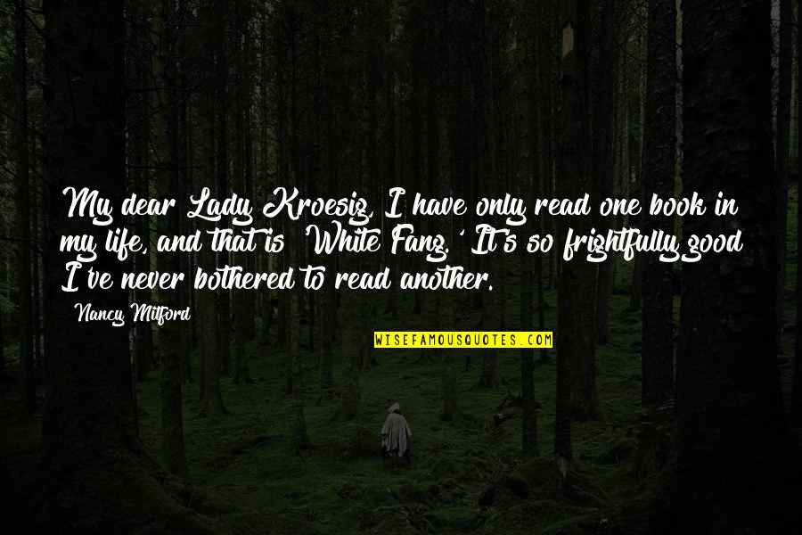 Fang Quotes By Nancy Mitford: My dear Lady Kroesig, I have only read