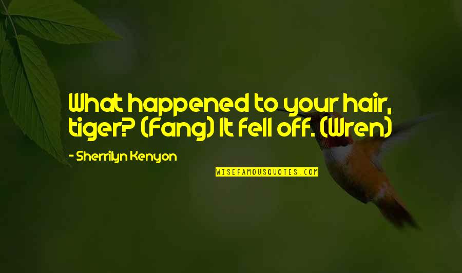 Fang Quotes By Sherrilyn Kenyon: What happened to your hair, tiger? (Fang) It