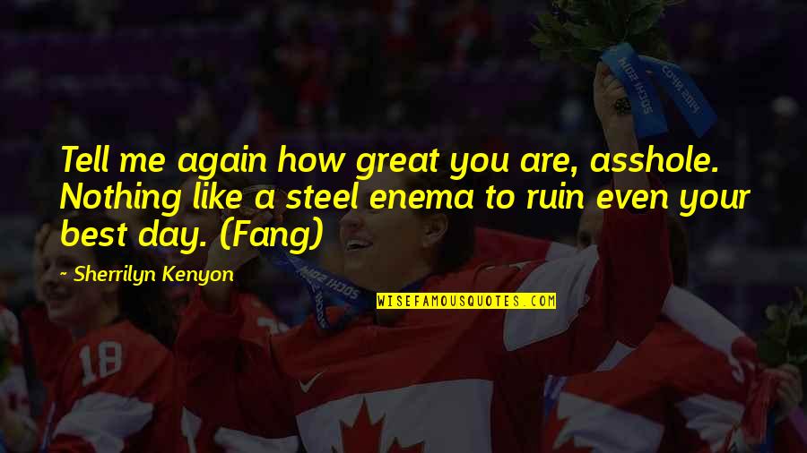 Fang Quotes By Sherrilyn Kenyon: Tell me again how great you are, asshole.