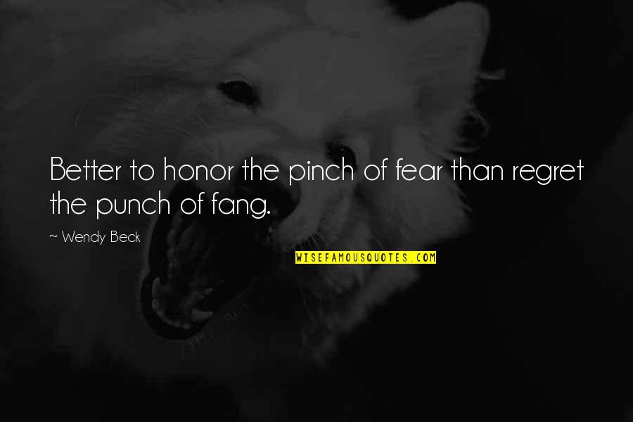 Fang Quotes By Wendy Beck: Better to honor the pinch of fear than