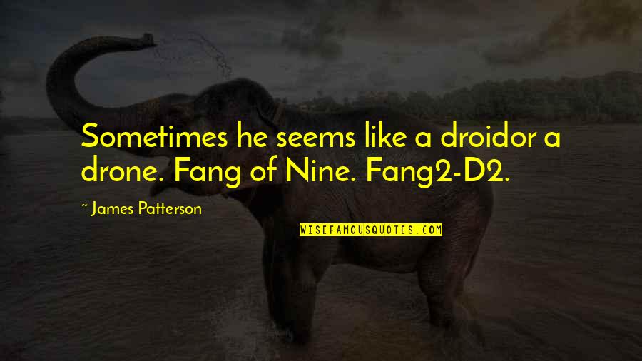 Fang2 Quotes By James Patterson: Sometimes he seems like a droidor a drone.