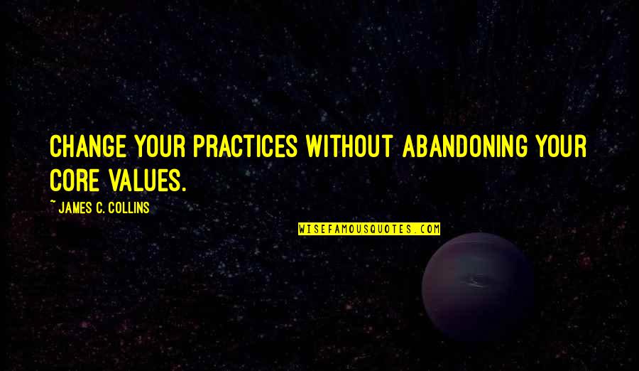 Fangalicious Quotes By James C. Collins: Change your practices without abandoning your core values.