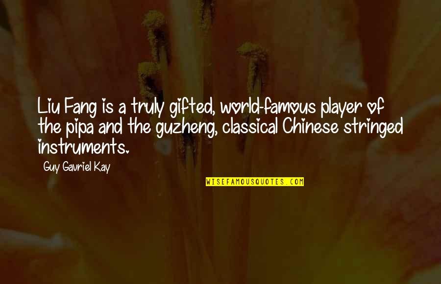 Fang'd Quotes By Guy Gavriel Kay: Liu Fang is a truly gifted, world-famous player