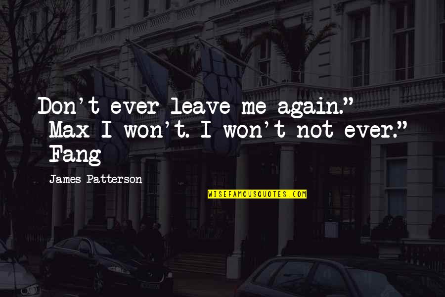 Fang'd Quotes By James Patterson: Don't ever leave me again." -Max I won't.