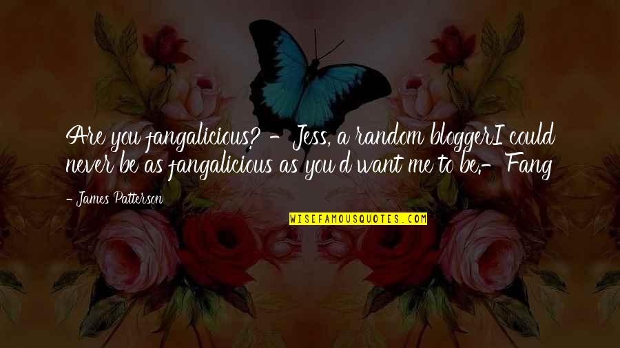 Fang'd Quotes By James Patterson: Are you fangalicious? -Jess, a random bloggerI could