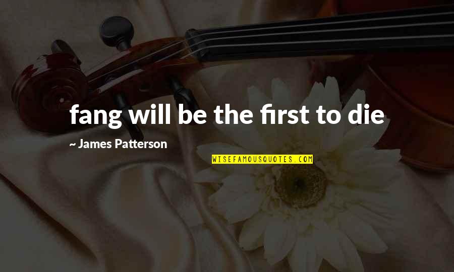 Fang'd Quotes By James Patterson: fang will be the first to die