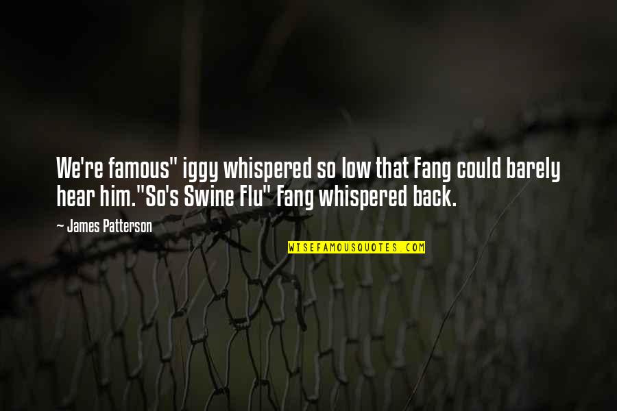 Fang'd Quotes By James Patterson: We're famous" iggy whispered so low that Fang
