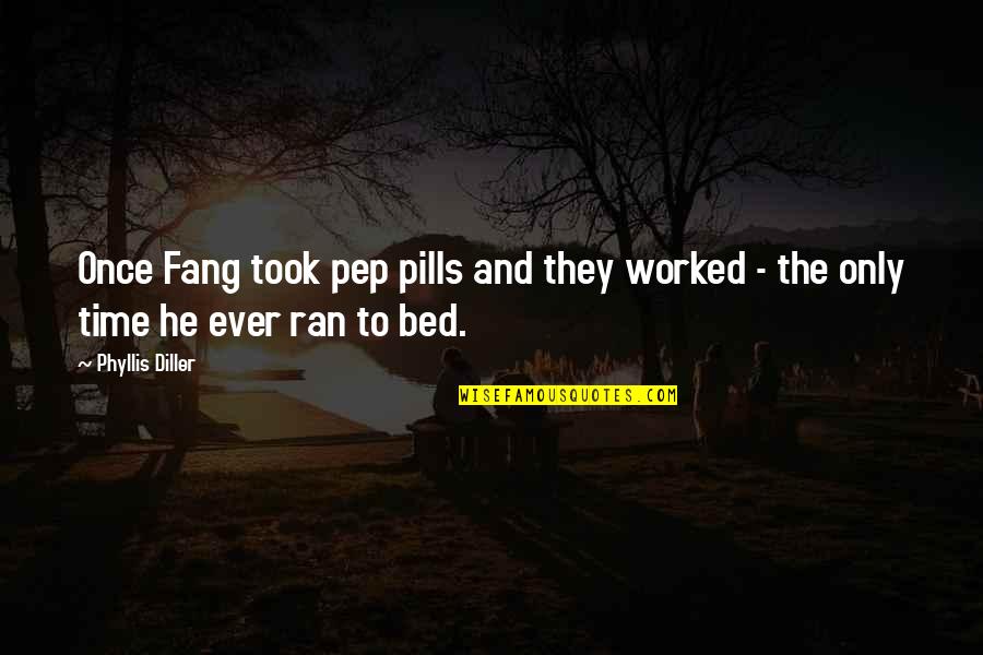 Fang'd Quotes By Phyllis Diller: Once Fang took pep pills and they worked