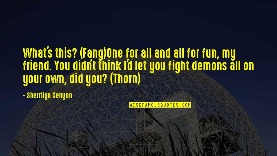 Fang'd Quotes By Sherrilyn Kenyon: What's this? (Fang)One for all and all for