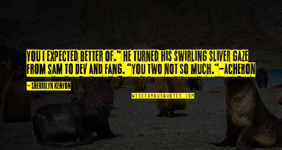 Fang'd Quotes By Sherrilyn Kenyon: You I expected better of." He turned his