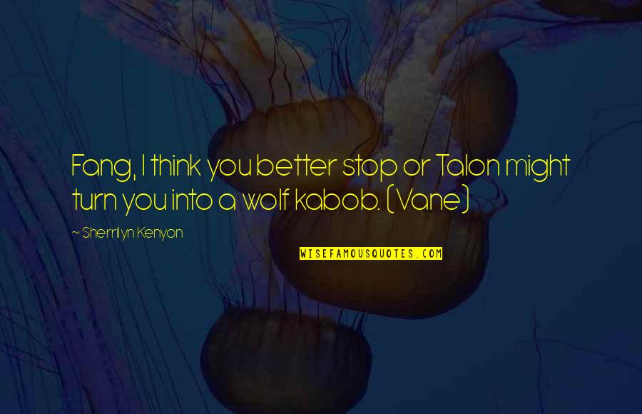 Fang'd Quotes By Sherrilyn Kenyon: Fang, I think you better stop or Talon