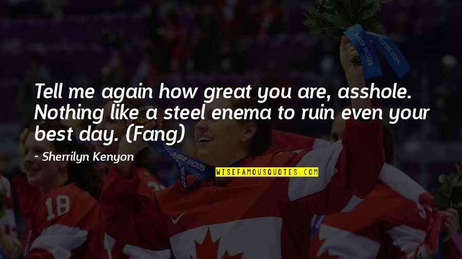 Fang'd Quotes By Sherrilyn Kenyon: Tell me again how great you are, asshole.