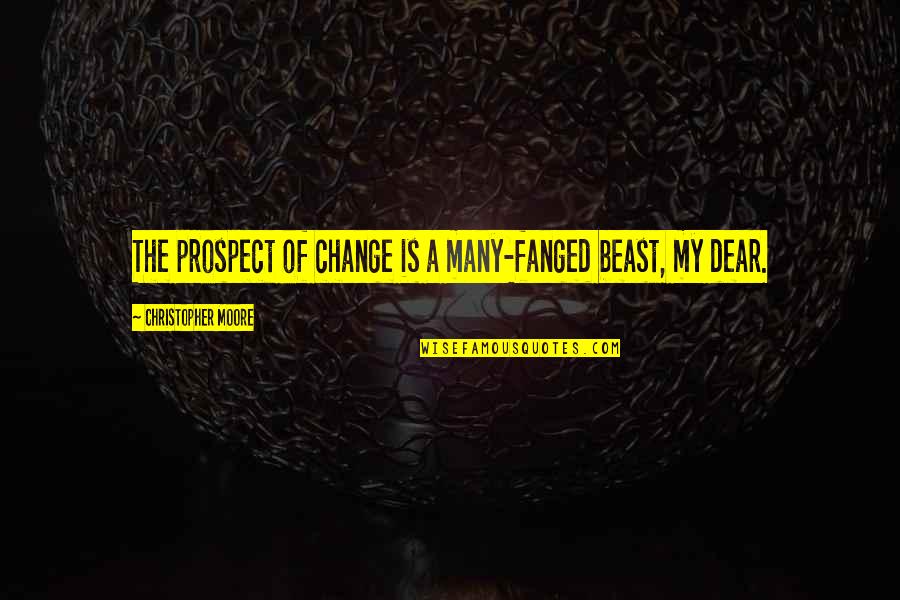 Fanged Quotes By Christopher Moore: The prospect of change is a many-fanged beast, Fanged Quotes By Christopher Moore: The prospect of change is a many-fanged beast,