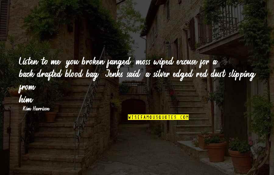 Fanged Quotes By Kim Harrison: Listen to me, you broken-fanged, moss-wiped excuse for Fanged Quotes By Kim Harrison: Listen to me, you broken-fanged, moss-wiped excuse for