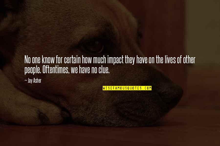 Fanger Quotes By Jay Asher: No one know for certain how much impact Fanger Quotes By Jay Asher: No one know for certain how much impact
